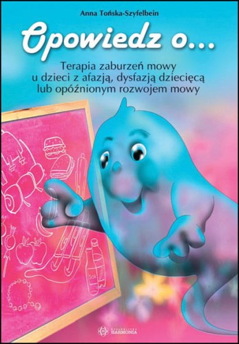 Okładka książki "Opowiedz o…" HARMONIA wspierająca terapię zaburzeń mowy u dzieci z afazją i dysfazją