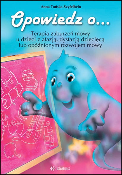 Okładka książki "Opowiedz o…" HARMONIA wspierająca terapię zaburzeń mowy u dzieci z afazją i dysfazją