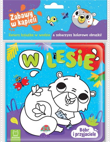 Książeczka kąpielowa Bóbr i przyjaciele AKSJOMAT z ilustracjami zwierząt leśnych zmieniającymi obrazki w wodzie
