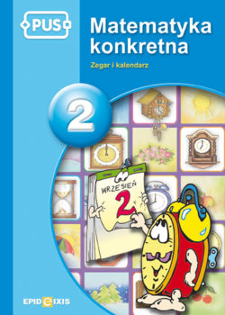PUS Matematyka konkretna 2 EPIDEIXIS – książka o zegarze, kalendarzu i nauce odczytywania czasu