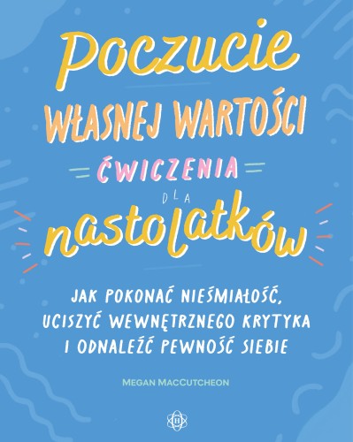 Okładka poradnika Poczucie własnej wartości. Ćwiczenia dla nastolatków od Harmonia podręczniki, pokazująca tytuł i autora