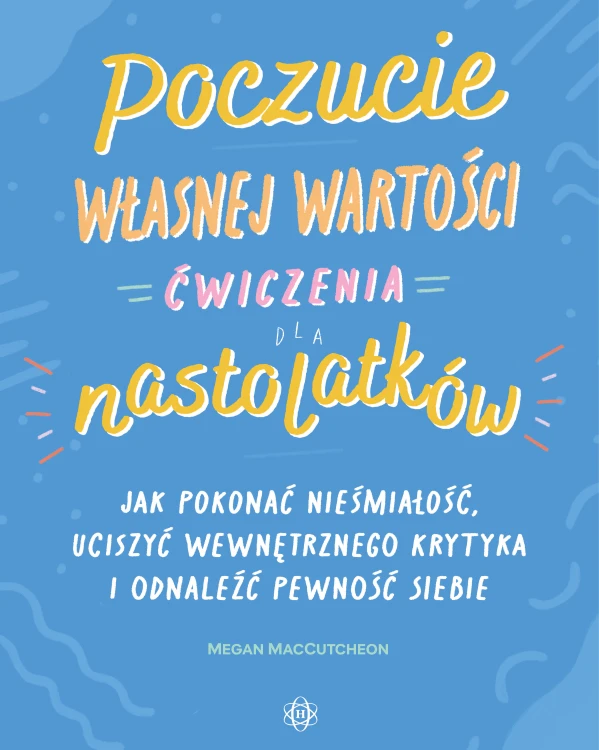 Okładka poradnika Poczucie własnej wartości. Ćwiczenia dla nastolatków od Harmonia podręczniki, pokazująca tytuł i autora