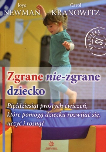 Okładka książki Zgrane nie-zgrane dziecko z 50 ćwiczeniami sensorycznymi i ruchowymi wydawnictwa HARMONIA