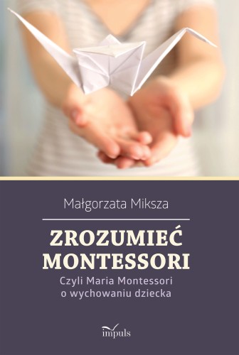 Okładka książki Zrozumieć Montessori wydawnictwa IMPULS, przedstawiająca tytuł i autora