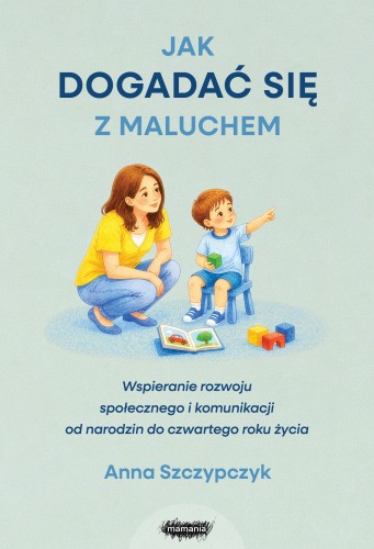 Poradnik dla rodziców MAMANIA Jak dogadać się z maluchem o mowie i relacjach dziecka