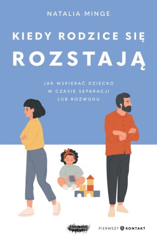 Kiedy rodzice się rozstają – poradnik Natalii Minge o wspieraniu dziecka podczas separacji lub rozwodu