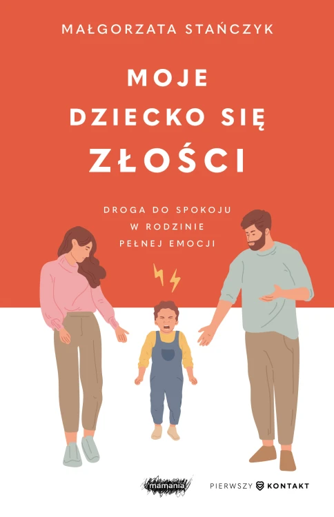 Moje dziecko się złości Mamania, poradnik Małgorzaty Stańczyk dla rodziców o emocjach dziecka