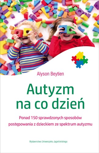 Okładka książki Autyzm na co dzień wydawnictwa Uniwersytetu Jagiellońskiego z praktycznymi sposobami dla dzieci z autyzmem