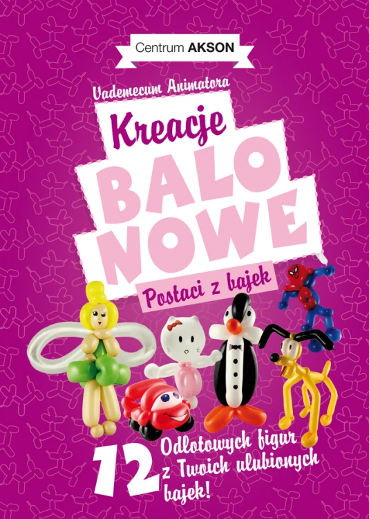 Okładka książki Kreacje balonowe wydawnictwa Akson z postaciami balonowymi z bajek
