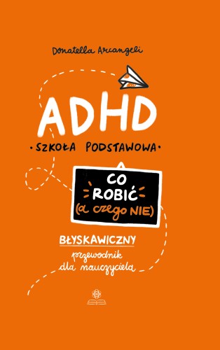 Okładka książki ADHD. Co robić, a czego nie – błyskawiczny przewodnik dla nauczyciela wydawnictwa HARMONIA w formacie 215x145x1 mm