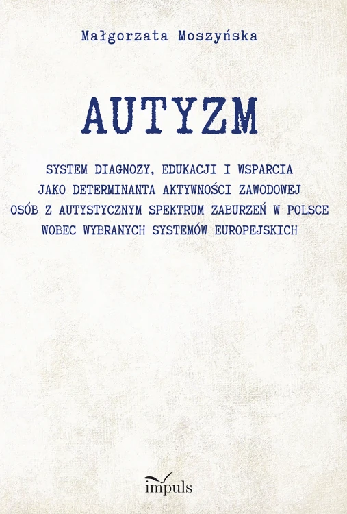 Okładka książki Autyzm. System diagnozy, edukacji i wsparcia osób w spektrum autyzmu wydawnictwa IMPULS w formacie 235x160x1 mm
