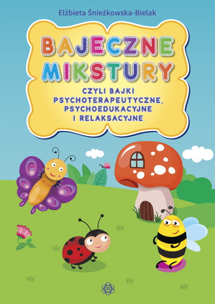 Okładka książki Bajeczne mikstury wydawnictwa HARMONIA z bajkami terapeutycznymi, psychoedukacyjnymi i relaksacyjnymi dla dzieci
