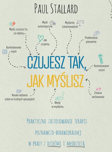 Okładka książki Czujesz tak, jak myślisz – terapia poznawczo-behawioralna CBT dla dzieci i młodzieży wydawnictwa Zysk i S-ka