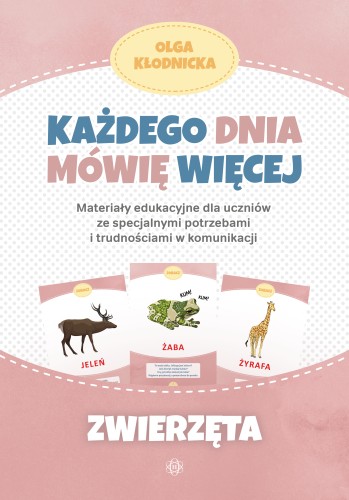 Każdego dnia mówię więcej. Zwierzęta – materiały edukacyjne wspierające rozwój mowy i komunikacji